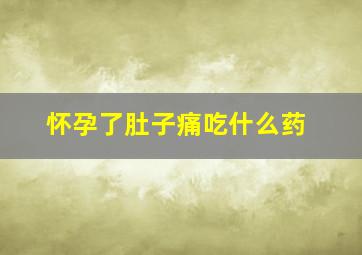 怀孕了肚子痛吃什么药