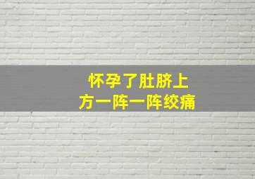 怀孕了肚脐上方一阵一阵绞痛