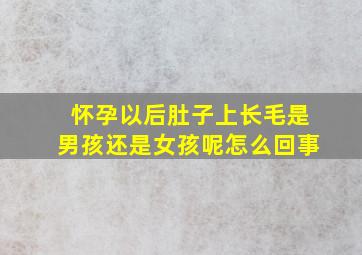 怀孕以后肚子上长毛是男孩还是女孩呢怎么回事