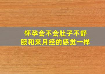 怀孕会不会肚子不舒服和来月经的感觉一样