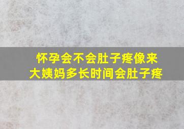 怀孕会不会肚子疼像来大姨妈多长时间会肚子疼