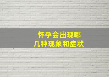 怀孕会出现哪几种现象和症状