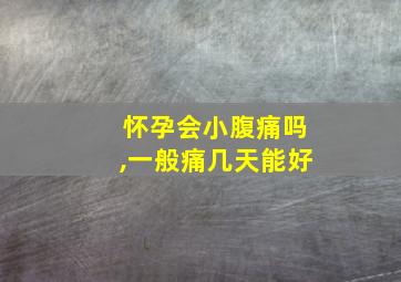 怀孕会小腹痛吗,一般痛几天能好