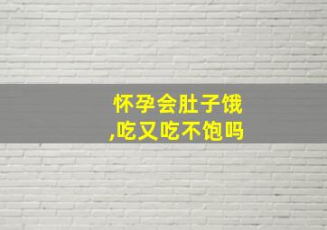 怀孕会肚子饿,吃又吃不饱吗