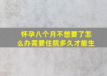 怀孕八个月不想要了怎么办需要住院多久才能生