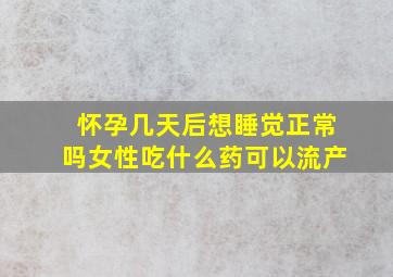 怀孕几天后想睡觉正常吗女性吃什么药可以流产