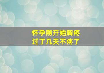 怀孕刚开始胸疼过了几天不疼了