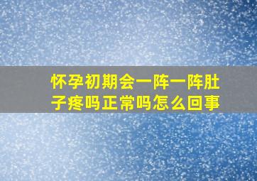 怀孕初期会一阵一阵肚子疼吗正常吗怎么回事