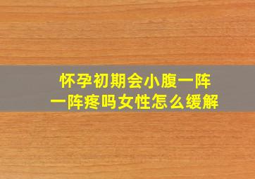 怀孕初期会小腹一阵一阵疼吗女性怎么缓解