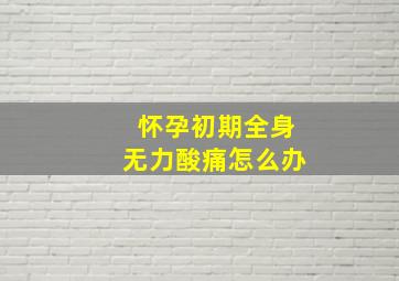 怀孕初期全身无力酸痛怎么办