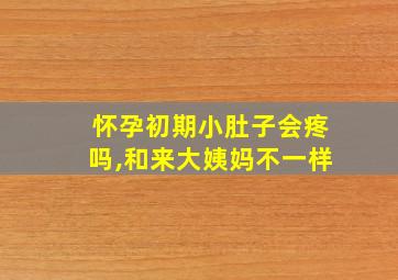 怀孕初期小肚子会疼吗,和来大姨妈不一样