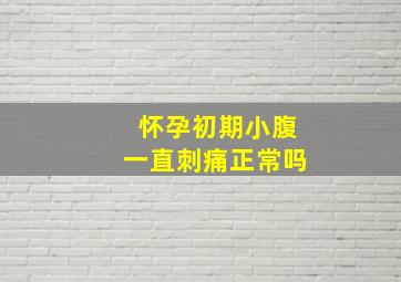 怀孕初期小腹一直刺痛正常吗