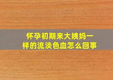 怀孕初期来大姨妈一样的流淡色血怎么回事