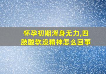 怀孕初期浑身无力,四肢酸软没精神怎么回事