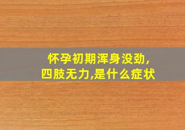 怀孕初期浑身没劲,四肢无力,是什么症状