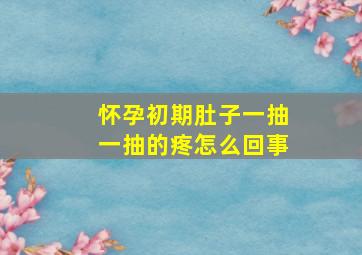 怀孕初期肚子一抽一抽的疼怎么回事