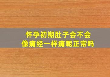 怀孕初期肚子会不会像痛经一样痛呢正常吗