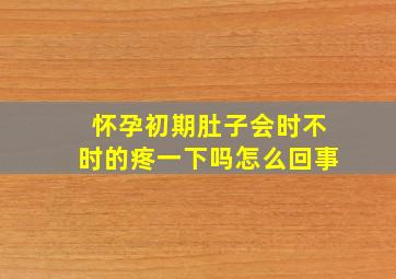 怀孕初期肚子会时不时的疼一下吗怎么回事