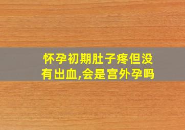 怀孕初期肚子疼但没有出血,会是宫外孕吗