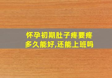 怀孕初期肚子疼要疼多久能好,还能上班吗