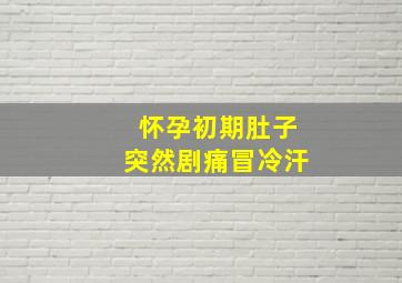 怀孕初期肚子突然剧痛冒冷汗