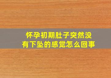 怀孕初期肚子突然没有下坠的感觉怎么回事