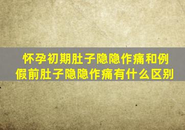 怀孕初期肚子隐隐作痛和例假前肚子隐隐作痛有什么区别