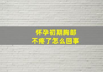 怀孕初期胸部不疼了怎么回事