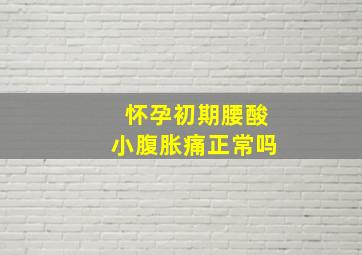 怀孕初期腰酸小腹胀痛正常吗