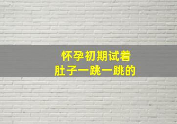 怀孕初期试着肚子一跳一跳的