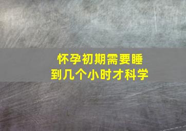 怀孕初期需要睡到几个小时才科学