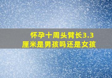 怀孕十周头臂长3.3厘米是男孩吗还是女孩