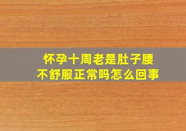 怀孕十周老是肚子腰不舒服正常吗怎么回事