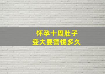 怀孕十周肚子变大要警惕多久