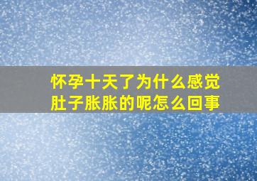 怀孕十天了为什么感觉肚子胀胀的呢怎么回事