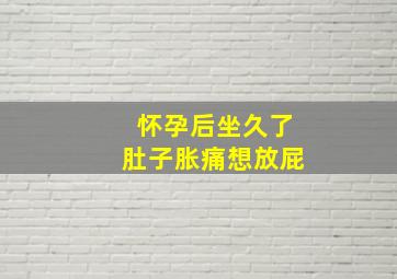 怀孕后坐久了肚子胀痛想放屁