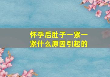 怀孕后肚子一紧一紧什么原因引起的