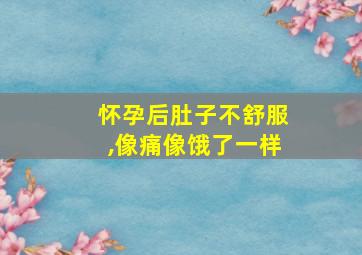 怀孕后肚子不舒服,像痛像饿了一样