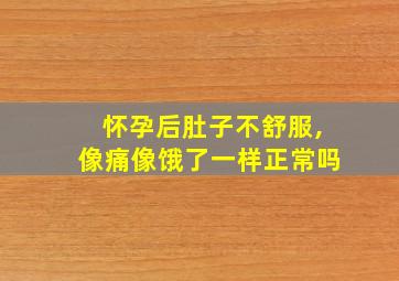 怀孕后肚子不舒服,像痛像饿了一样正常吗