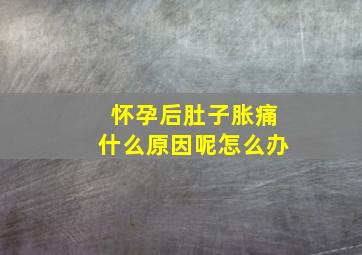 怀孕后肚子胀痛什么原因呢怎么办