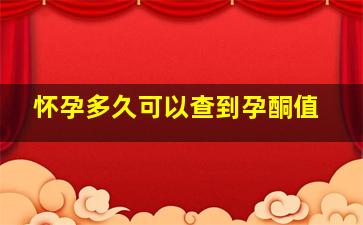 怀孕多久可以查到孕酮值