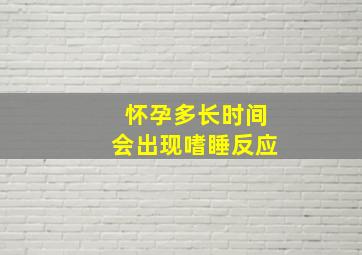 怀孕多长时间会出现嗜睡反应