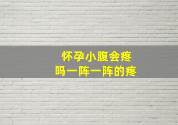 怀孕小腹会疼吗一阵一阵的疼