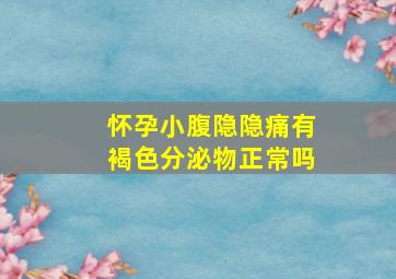 怀孕小腹隐隐痛有褐色分泌物正常吗