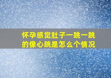 怀孕感觉肚子一跳一跳的像心跳是怎么个情况