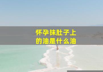 怀孕抹肚子上的油是什么油