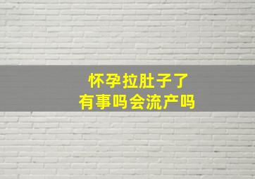 怀孕拉肚子了有事吗会流产吗