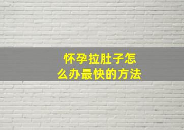 怀孕拉肚子怎么办最快的方法