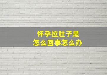 怀孕拉肚子是怎么回事怎么办