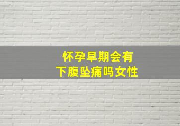 怀孕早期会有下腹坠痛吗女性